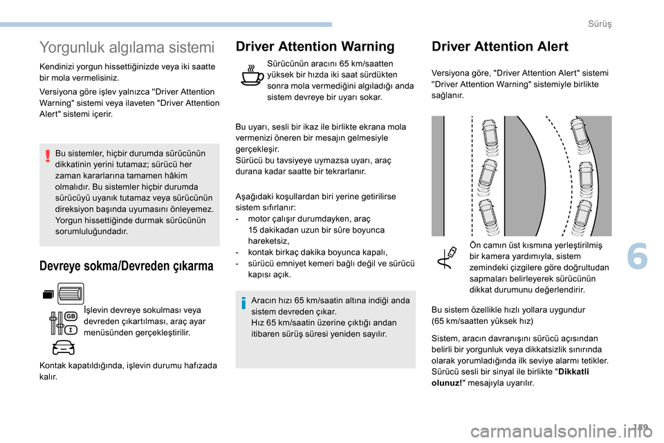 Peugeot Partner 2019 Kullanım Kılavuzu (in Turkish) 159
Yorgunluk algılama sistemi
Kendinizi yorgun hissettiğinizde veya iki saatte
bir mola vermelisiniz.Bu sistemler, hiçbir durumda sürücünün
dikkatinin yerini tutamaz; sürücü her
zaman ka Peugeot Partner 2019 Kullanım Kılavuzu (in Turkish) 159
Yorgunluk algılama sistemi
Kendinizi yorgun hissettiğinizde veya iki saatte
bir mola vermelisiniz.Bu sistemler, hiçbir durumda sürücünün
dikkatinin yerini tutamaz; sürücü her
zaman ka