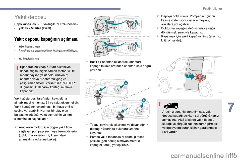 Peugeot Partner 2019 Kullanım Kılavuzu (in Turkish) 171
Yakıt deposu
Depo kapasitesi: - yaklaşık 61 litre (benzin).
- y aklaşık 50 litre (Dizel).
Yakıt deposu kapağının açılması.
F Motoru durdurmanız gerekir.
F A racınız Anahtarsız Peugeot Partner 2019 Kullanım Kılavuzu (in Turkish) 171
Yakıt deposu
Depo kapasitesi: - yaklaşık 61 litre (benzin).
- y aklaşık 50 litre (Dizel).
Yakıt deposu kapağının açılması.
F Motoru durdurmanız gerekir.
F A racınız Anahtarsız