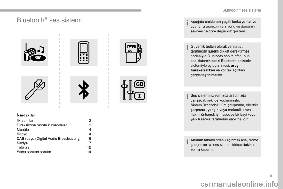 Peugeot Partner 2019 Kullanım Kılavuzu (in Turkish) 1
Bluetooth® ses sistemi
İçindekiler
İlk adımlar
2
D
ireksiyona monte kumandalar
2
M
enüler
4
R
adyo
4
D
AB radyo (Digital Audio Broadcasting)
6
M
edya
7
T
elefon
1
0
Sıkça so Peugeot Partner 2019 Kullanım Kılavuzu (in Turkish) 1
Bluetooth® ses sistemi
İçindekiler
İlk adımlar
2
D
ireksiyona monte kumandalar
2
M
enüler
4
R
adyo
4
D
AB radyo (Digital Audio Broadcasting)
6
M
edya
7
T
elefon
1
0
Sıkça so