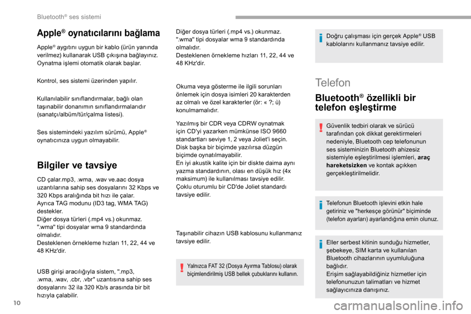 Peugeot Partner 2019  Kullanım Kılavuzu (in Turkish) 10
Apple® oynatıcılarını bağlama
Apple® aygıtını uygun bir kablo (ürün yanında 
verilmez) kullanarak USB çıkışına bağlayınız.
Oynatma işlemi otomatik olarak başlar.
Kontrol, ses