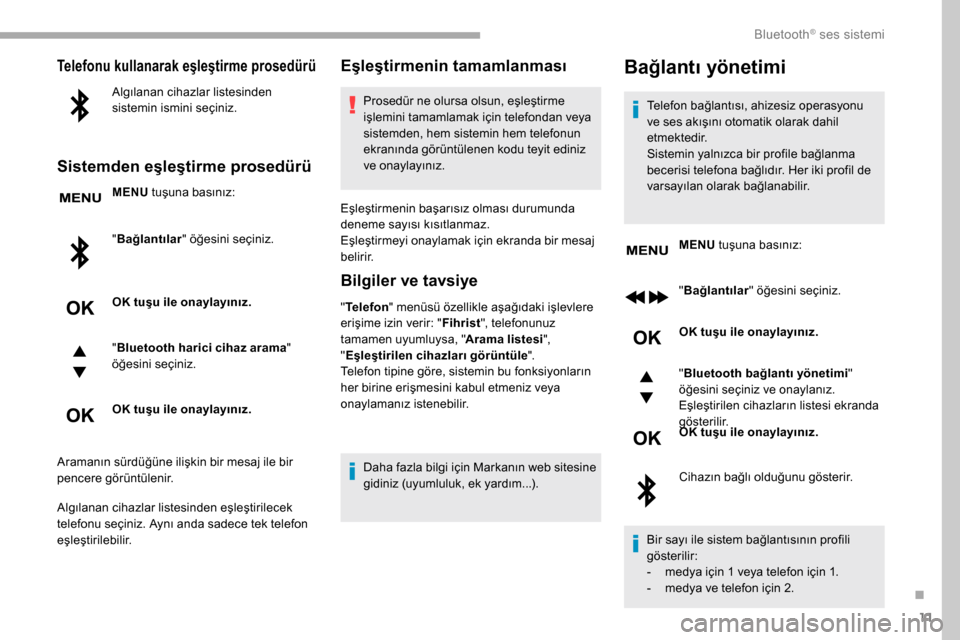 Peugeot Partner 2019  Kullanım Kılavuzu (in Turkish) 11
Telefonu kullanarak eşleştirme prosedürü
Algılanan cihazlar listesinden 
sistemin ismini seçiniz.
Sistemden eşleştirme prosedürü
MENU tuşuna basınız:
" Bağlantılar " öğesini seçin