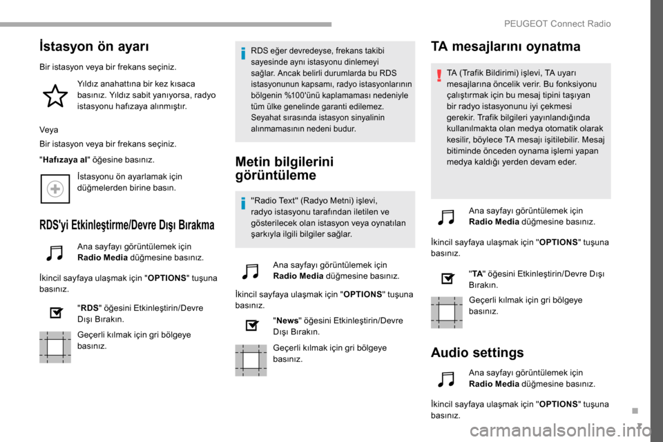 Peugeot Partner 2019  Kullanım Kılavuzu (in Turkish) 7
İstasyon ön ayarı
Bir istasyon veya bir frekans seçiniz.Yıldız anahattına bir kez kısaca 
basınız. Yıldız sabit yanıyorsa, radyo 
istasyonu hafızaya alınmıştır.
Veya
Bir istasyon v