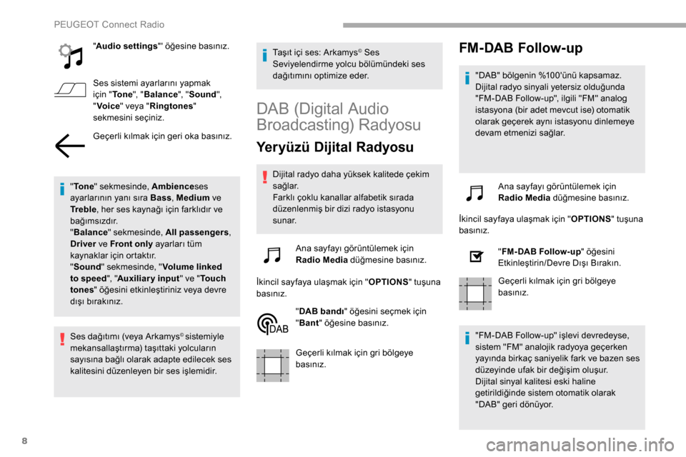 Peugeot Partner 2019  Kullanım Kılavuzu (in Turkish) 8
"Audio settings " öğesine basınız.
Ses sistemi ayarlarını yapmak 
için " To n e ", "Balance ", "Sound ", 
" Voice " veya " Ringtones " 
sekmesini seçiniz.
Geçerli kılmak için geri oka ba