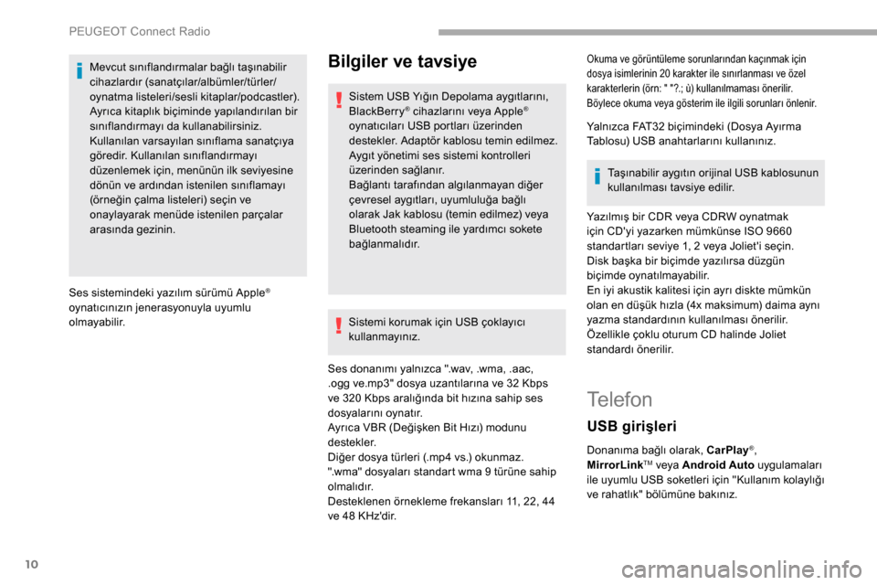Peugeot Partner 2019  Kullanım Kılavuzu (in Turkish) 10
Mevcut sınıflandırmalar bağlı taşınabilir 
cihazlardır (sanatçılar/albümler/türler/
oynatma listeleri/sesli kitaplar/podcastler). 
Ayrıca kitaplık biçiminde yapılandırılan bir 
s