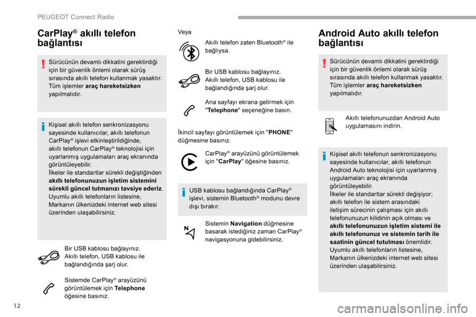 Peugeot Partner 2019  Kullanım Kılavuzu (in Turkish) 12
CarPlay® akıllı telefon 
bağlantısı
Sürücünün devamlı dikkatini gerektirdiği 
için bir güvenlik önlemi olarak sürüş 
sırasında akıllı telefon kullanmak yasaktır.
Tüm işleml