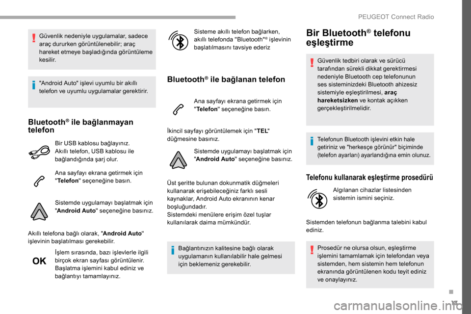 Peugeot Partner 2019  Kullanım Kılavuzu (in Turkish) 13
Güvenlik nedeniyle uygulamalar, sadece 
araç dururken görüntülenebilir; araç 
hareket etmeye başladığında görüntüleme 
kesilir.
"Android Auto" işlevi uyumlu bir akıllı 
telefon ve u