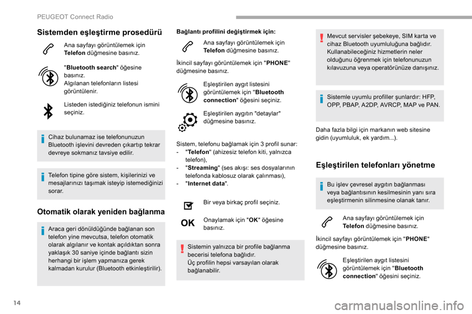 Peugeot Partner 2019  Kullanım Kılavuzu (in Turkish) 14
Sistemden eşleştirme prosedürü
Ana sayfayı görüntülemek için 
Telefon düğmesine basınız.
" Bluetooth search " öğesine 
basınız.
Algılanan telefonların listesi 
görüntülenir.
L