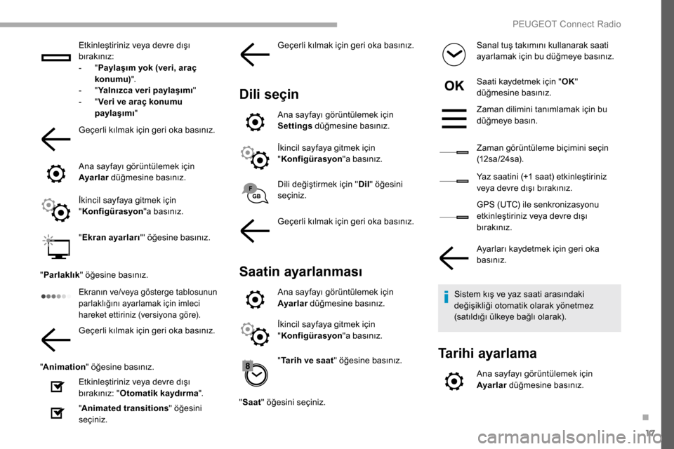 Peugeot Partner 2019  Kullanım Kılavuzu (in Turkish) 17
Etkinleştiriniz veya devre dışı 
bırakınız:
- 
" P

aylaşım yok (veri, araç 
konumu) ".
-
 
" Y

alnızca veri paylaşımı "
-
 
" V

eri ve araç konumu 
paylaşımı "
Geçerli kılmak