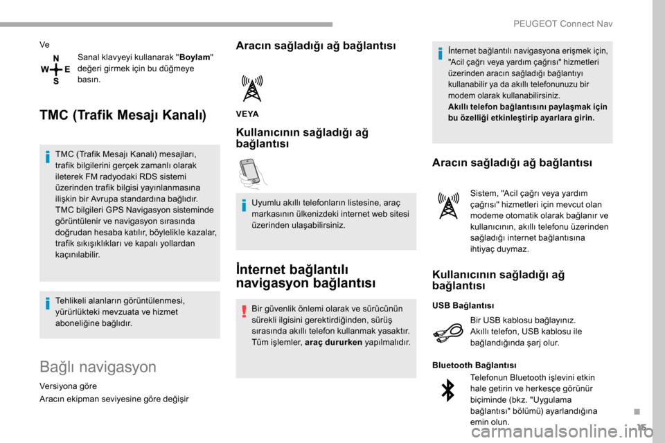 Peugeot Partner 2019 Kullanım Kılavuzu (in Turkish) 15
VeSanal klavyeyi kullanarak " Boylam"
değeri girmek için bu düğmeye
basın.
TMC (Trafik Mesajı Kanalı)
TMC (Trafik Mesajı Kanalı) mesajları,
trafik bilgilerini gerçek zamanlı olarak
Peugeot Partner 2019 Kullanım Kılavuzu (in Turkish) 15
VeSanal klavyeyi kullanarak " Boylam"
değeri girmek için bu düğmeye
basın.
TMC (Trafik Mesajı Kanalı)
TMC (Trafik Mesajı Kanalı) mesajları,
trafik bilgilerini gerçek zamanlı olarak