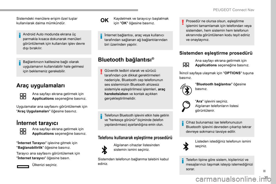 Peugeot Partner 2019 Kullanım Kılavuzu (in Turkish) 21
Sistemdeki menülere erişim özel tuşlar
kullanılarak daima mümkündür.Android Auto modunda ekrana üç
parmakla kısaca dokunarak menüleri
görüntülemek için kullanılan işlev devre
Peugeot Partner 2019 Kullanım Kılavuzu (in Turkish) 21
Sistemdeki menülere erişim özel tuşlar
kullanılarak daima mümkündür.Android Auto modunda ekrana üç
parmakla kısaca dokunarak menüleri
görüntülemek için kullanılan işlev devre