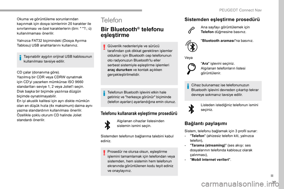 Peugeot Partner 2019 Kullanım Kılavuzu (in Turkish) 27
Okuma ve görüntüleme sorunlarından
kaçınmak için dosya isimlerinin 20 karakter ile
sınırlanması ve özel karakterlerin (örn: " "?.; ù)
kullanılmaması önerilir.
Yalnızca FAT32 bi Peugeot Partner 2019 Kullanım Kılavuzu (in Turkish) 27
Okuma ve görüntüleme sorunlarından
kaçınmak için dosya isimlerinin 20 karakter ile
sınırlanması ve özel karakterlerin (örn: " "?.; ù)
kullanılmaması önerilir.
Yalnızca FAT32 bi