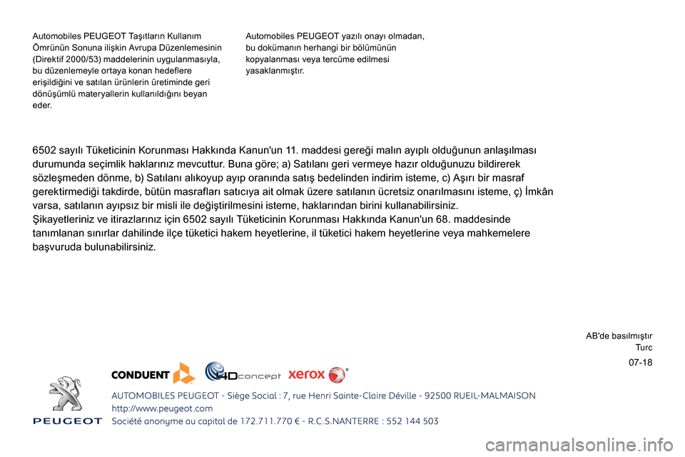 Peugeot Partner 2019 Kullanım Kılavuzu (in Turkish) 07-18
Automobiles PEUGEOT Taşıtların Kullanım
Ömrünün Sonuna ilişkin Avrupa Düzenlemesinin
(Direktif 2000/53) maddelerinin uygulanmasıyla,
bu düzenlemeyle ortaya konan hedeflere
erişil Peugeot Partner 2019 Kullanım Kılavuzu (in Turkish) 07-18
Automobiles PEUGEOT Taşıtların Kullanım
Ömrünün Sonuna ilişkin Avrupa Düzenlemesinin
(Direktif 2000/53) maddelerinin uygulanmasıyla,
bu düzenlemeyle ortaya konan hedeflere
erişil