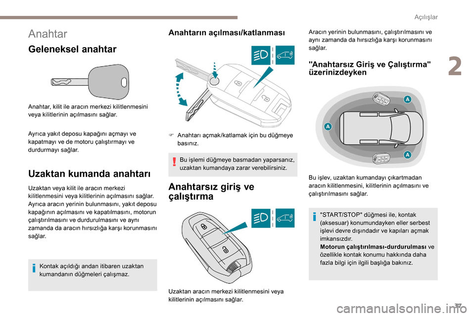 Peugeot Partner 2019 Kullanım Kılavuzu (in Turkish) 37
Anahtar
Geleneksel anahtar
Anahtar, kilit ile aracın merkezi kilitlenmesini
veya kilitlerinin açılmasını sağlar.
Ayrıca yakıt deposu kapağını açmayı ve
kapatmayı ve de motoru çalı Peugeot Partner 2019 Kullanım Kılavuzu (in Turkish) 37
Anahtar
Geleneksel anahtar
Anahtar, kilit ile aracın merkezi kilitlenmesini
veya kilitlerinin açılmasını sağlar.
Ayrıca yakıt deposu kapağını açmayı ve
kapatmayı ve de motoru çalı