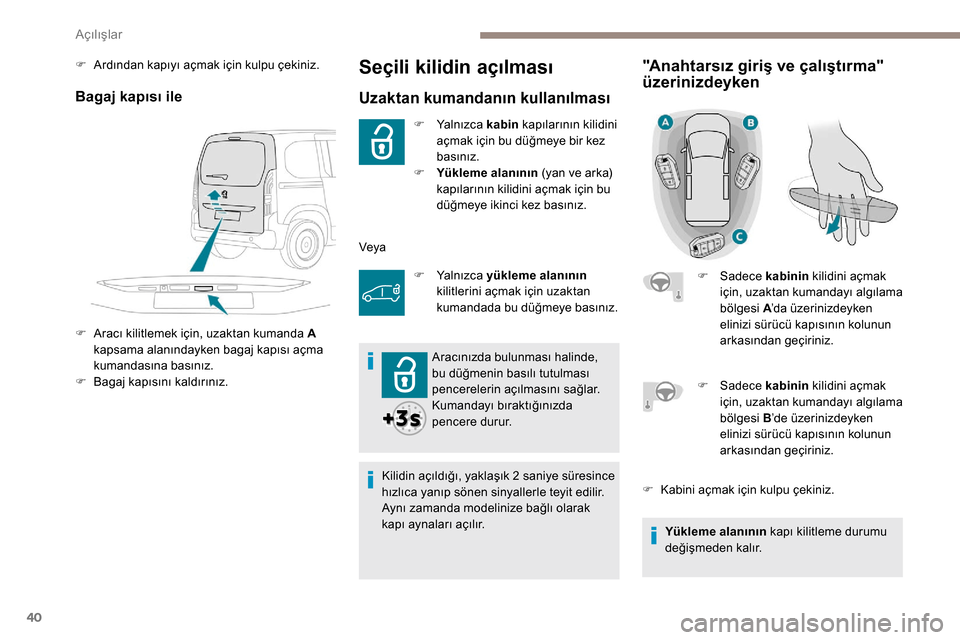 Peugeot Partner 2019 Kullanım Kılavuzu (in Turkish) 40
Seçili kilidin açılması
Uzaktan kumandanın kullanılması
F Yal n ı z c a kabin kapılarının kilidini
açmak için bu düğmeye bir kez
basınız.
F
Y
ükleme alanının (yan ve arka Peugeot Partner 2019 Kullanım Kılavuzu (in Turkish) 40
Seçili kilidin açılması
Uzaktan kumandanın kullanılması
F Yal n ı z c a kabin kapılarının kilidini
açmak için bu düğmeye bir kez
basınız.
F
Y
ükleme alanının (yan ve arka