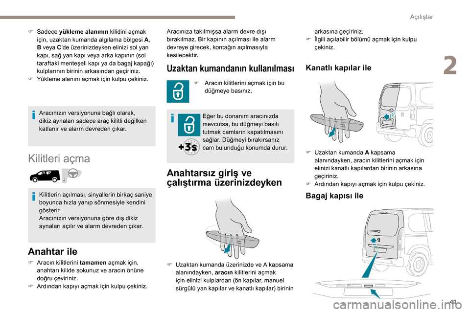 Peugeot Partner 2019 Kullanım Kılavuzu (in Turkish) 41
Aracınızın versiyonuna bağlı olarak,
dikiz aynaları sadece araç kilitli değilken
katlanır ve alarm devreden çıkar.
Kilitleri açma
Anahtar ile
F Aracın kilitlerini tamamen açmak içi Peugeot Partner 2019 Kullanım Kılavuzu (in Turkish) 41
Aracınızın versiyonuna bağlı olarak,
dikiz aynaları sadece araç kilitli değilken
katlanır ve alarm devreden çıkar.
Kilitleri açma
Anahtar ile
F Aracın kilitlerini tamamen açmak içi