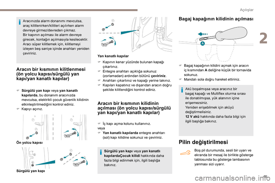 Peugeot Partner 2019 Kullanım Kılavuzu (in Turkish) 45
Aracınızda alarm donanımı mevcutsa,
araç kilitlenirken/kilitleri açılırken alarm
devreye girmez/devreden çıkmaz.
Bir kapının açılması ile alarm devreye
girecek, kontağın açılm Peugeot Partner 2019 Kullanım Kılavuzu (in Turkish) 45
Aracınızda alarm donanımı mevcutsa,
araç kilitlenirken/kilitleri açılırken alarm
devreye girmez/devreden çıkmaz.
Bir kapının açılması ile alarm devreye
girecek, kontağın açılm