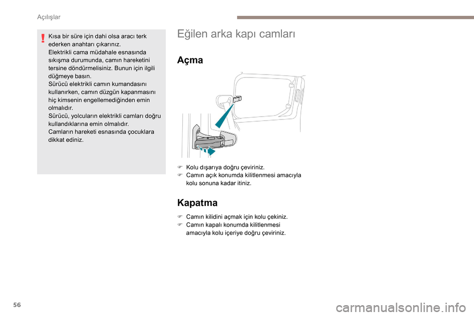 Peugeot Partner 2019 Kullanım Kılavuzu (in Turkish) 56
Kısa bir süre için dahi olsa aracı terk
ederken anahtarı çıkarınız.
Elektrikli cama müdahale esnasında
sıkışma durumunda, camın hareketini
tersine döndürmelisiniz. Bunun için i Peugeot Partner 2019 Kullanım Kılavuzu (in Turkish) 56
Kısa bir süre için dahi olsa aracı terk
ederken anahtarı çıkarınız.
Elektrikli cama müdahale esnasında
sıkışma durumunda, camın hareketini
tersine döndürmelisiniz. Bunun için i