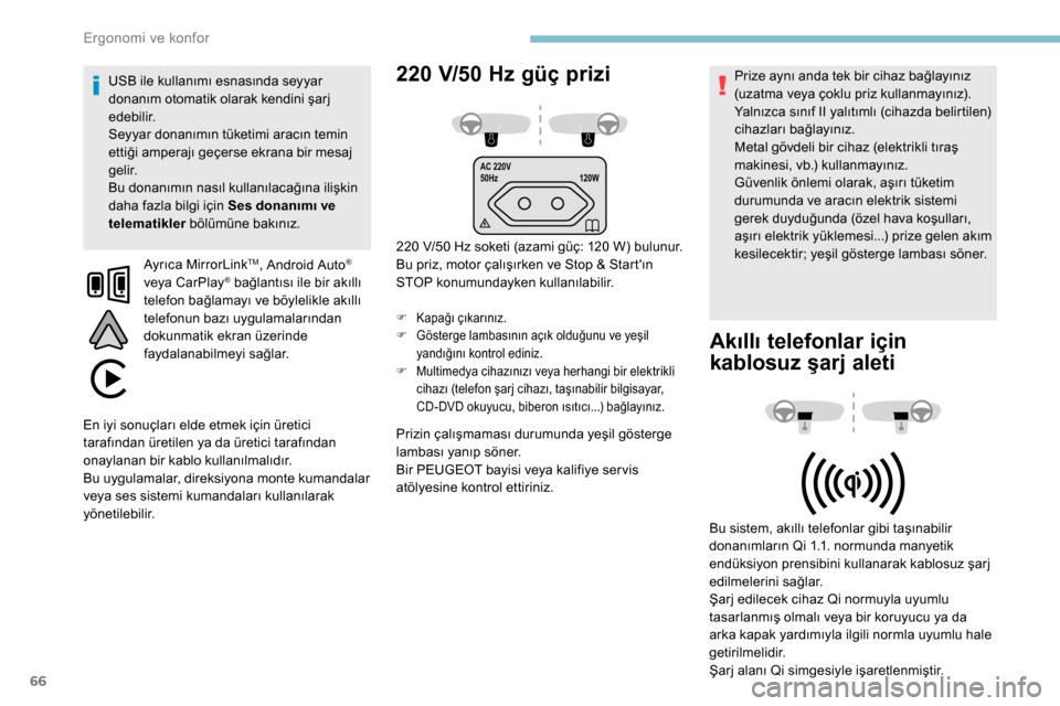 Peugeot Partner 2019  Kullanım Kılavuzu (in Turkish) 66
AC 220V
50Hz120W
220 V/50 H z güç prizi
220 V/50 Hz soketi (azami güç: 120 W) bulunur.
B u priz, motor çalışırken ve Stop & Startın 
STOP konumundayken kullanılabilir.
F Kapağı çıkar