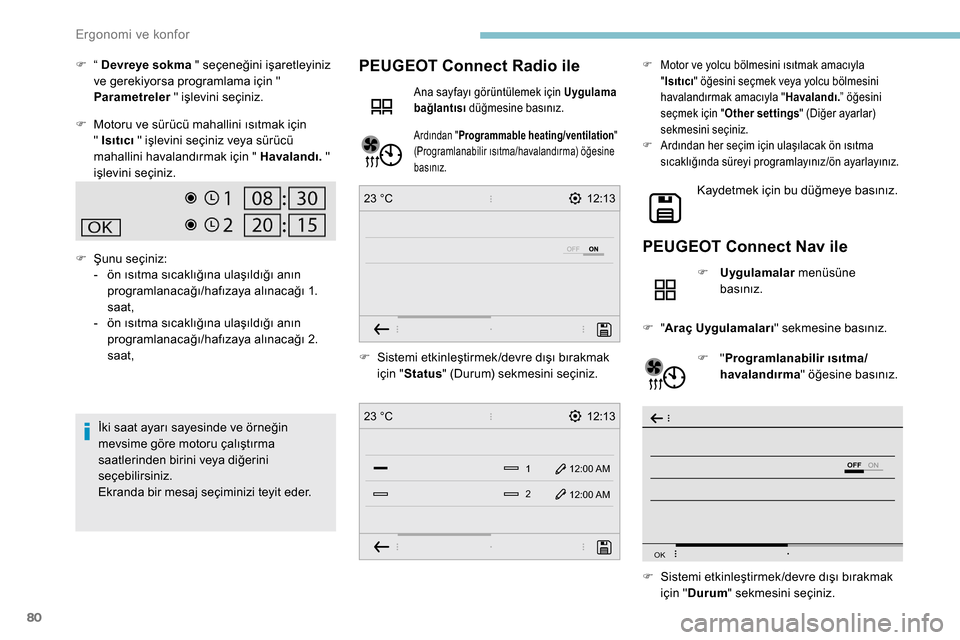 Peugeot Partner 2019  Kullanım Kılavuzu (in Turkish) 80
12:13
1 12:00 AM12:00 AM
2
23 °C
12:13
23 °C
OFF
OK
F “  Devreye sokma " seçeneğini işaretleyiniz 
ve gerekiyorsa programlama için " 
Parametreler  " işlevini seçiniz.
F
 
M
 otoru ve sü