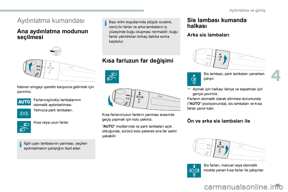 Peugeot Partner 2019 Kullanım Kılavuzu (in Turkish) 85
Aydınlatma kumandası
Ana aydınlatma modunun
seçilmesi
İstenen simgeyi işaretin karşısına getirmek için
çeviriniz.Farların/gündüz lambalarının
otomatik aydınlatılması.
Yalnızc Peugeot Partner 2019 Kullanım Kılavuzu (in Turkish) 85
Aydınlatma kumandası
Ana aydınlatma modunun
seçilmesi
İstenen simgeyi işaretin karşısına getirmek için
çeviriniz.Farların/gündüz lambalarının
otomatik aydınlatılması.
Yalnızc