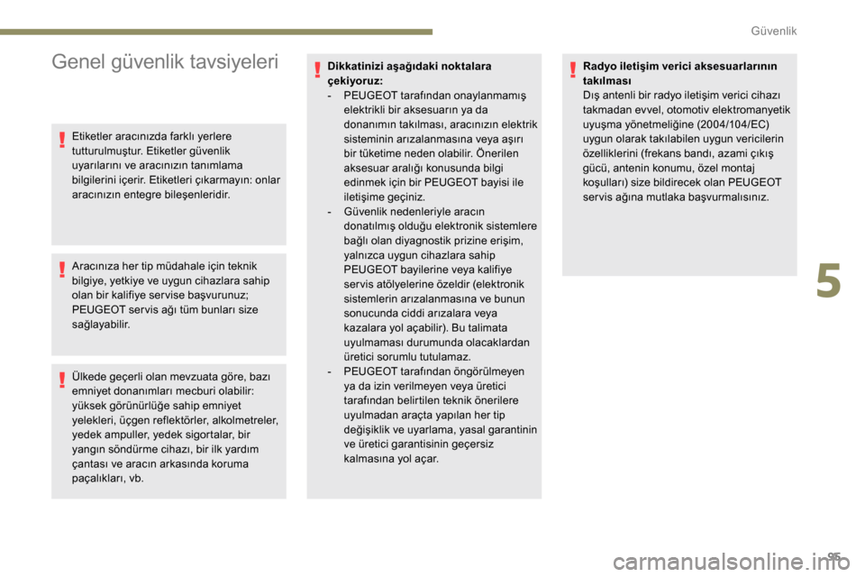 Peugeot Partner 2019  Kullanım Kılavuzu (in Turkish) 95
Genel güvenlik tavsiyeleri
Etiketler aracınızda farklı yerlere 
tutturulmuştur. Etiketler güvenlik 
uyarılarını ve aracınızın tanımlama 
bilgilerini içerir. Etiketleri çıkarmayın: 