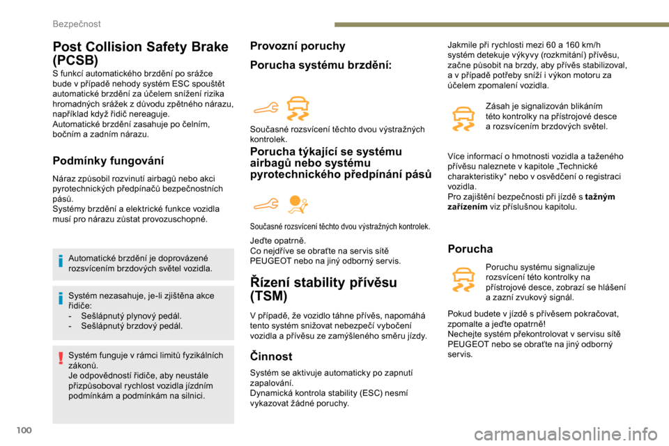 Peugeot Partner 2019 Návod k obsluze (in Czech) 100
Post Collision Safety Brake
(PCSB)
S funkcí automatického brzdění po srážce
bude v případě nehody systém ESC spouštět
automatické brzdění za účelem snížení rizika
hromadný Peugeot Partner 2019 Návod k obsluze (in Czech) 100
Post Collision Safety Brake
(PCSB)
S funkcí automatického brzdění po srážce
bude v případě nehody systém ESC spouštět
automatické brzdění za účelem snížení rizika
hromadný