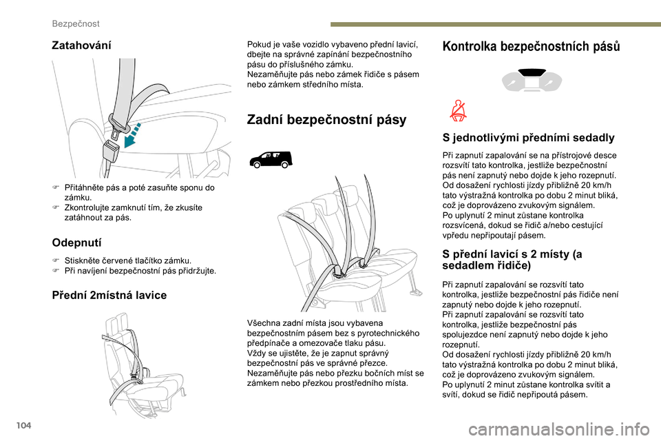 Peugeot Partner 2019 Návod k obsluze (in Czech) 104
Zatahování
Odepnutí
F Stiskněte čer vené tlačítko zámku.
F P ři navíjení bezpečnostní pás přidržujte.
Přední 2místná lavice
Pokud je vaše vozidlo vybaveno přední lavicí,
Peugeot Partner 2019 Návod k obsluze (in Czech) 104
Zatahování
Odepnutí
F Stiskněte čer vené tlačítko zámku.
F P ři navíjení bezpečnostní pás přidržujte.
Přední 2místná lavice
Pokud je vaše vozidlo vybaveno přední lavicí,