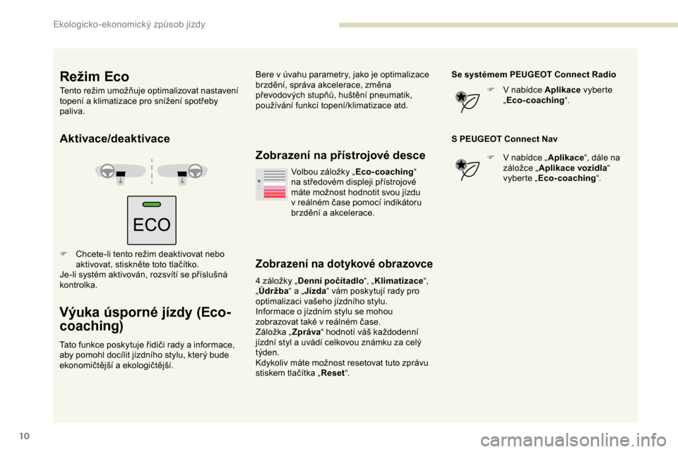 Peugeot Partner 2019 Návod k obsluze (in Czech) 10
Aktivace/deaktivace
F Chcete-li tento režim deaktivovat nebo aktivovat, stiskněte toto tlačítko.
Je-li systém aktivován, rozsvítí se příslušná
kontrolka.
Výuka úsporné jízdy (Eco-
Peugeot Partner 2019 Návod k obsluze (in Czech) 10
Aktivace/deaktivace
F Chcete-li tento režim deaktivovat nebo aktivovat, stiskněte toto tlačítko.
Je-li systém aktivován, rozsvítí se příslušná
kontrolka.
Výuka úsporné jízdy (Eco-