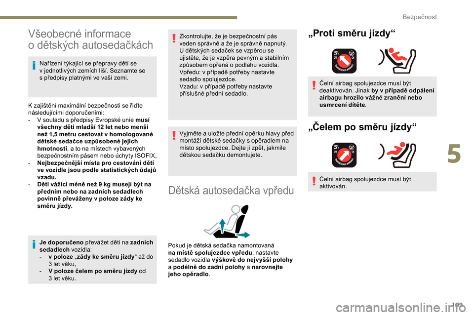 Peugeot Partner 2019 Návod k obsluze (in Czech) 109
Všeobecné informace
o dětských autosedačkách
Nařízení týkající se přepravy dětí se
v
jednotlivých zemích liší. Seznamte se
s
předpisy platnými ve vaší zemi.
K
zaji Peugeot Partner 2019 Návod k obsluze (in Czech) 109
Všeobecné informace
o dětských autosedačkách
Nařízení týkající se přepravy dětí se
v
jednotlivých zemích liší. Seznamte se
s
předpisy platnými ve vaší zemi.
K
zaji
