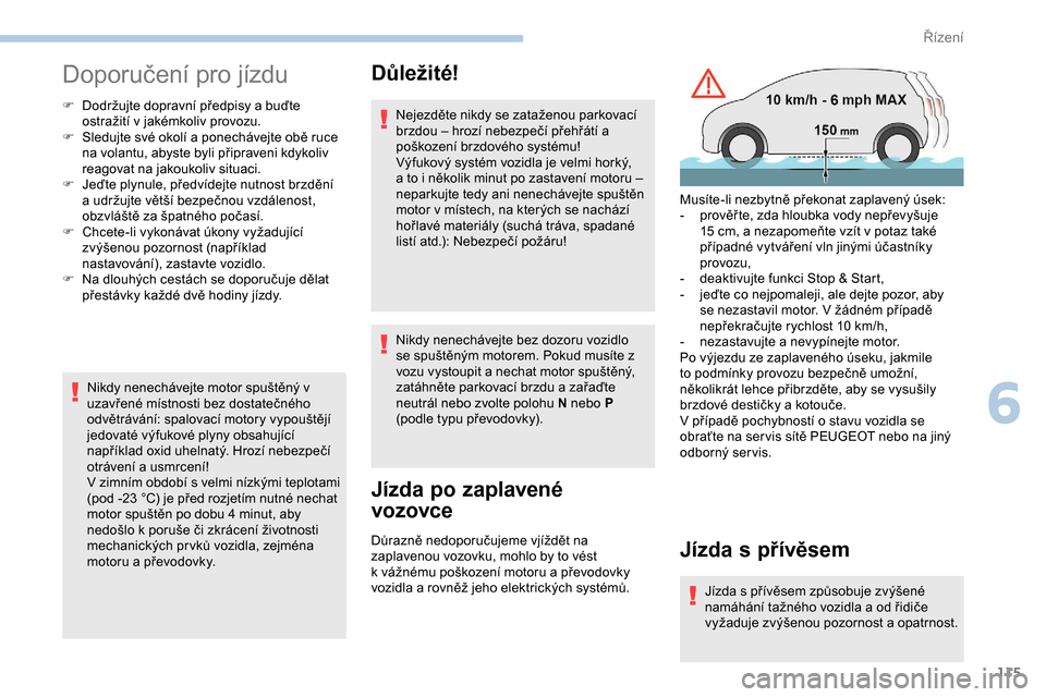 Peugeot Partner 2019 Návod k obsluze (in Czech) 115
Doporučení pro jízdu
F Dodržujte dopravní předpisy a buďte ostražití v jakémkoliv provozu.
F
S
ledujte své okolí a ponechávejte obě ruce
na volantu, abyste byli připraveni kdy Peugeot Partner 2019 Návod k obsluze (in Czech) 115
Doporučení pro jízdu
F Dodržujte dopravní předpisy a buďte ostražití v jakémkoliv provozu.
F
S
ledujte své okolí a ponechávejte obě ruce
na volantu, abyste byli připraveni kdy