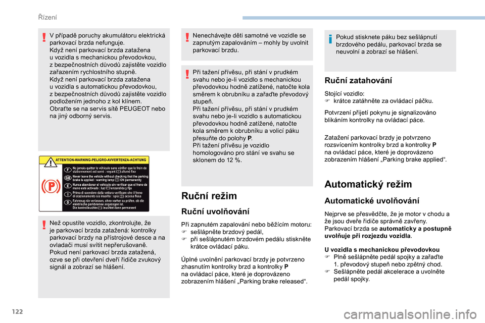 Peugeot Partner 2019 Návod k obsluze (in Czech) 122
V případě poruchy akumulátoru elektrická
parkovací brzda nefunguje.
Když není parkovací brzda zatažena
u vozidla s mechanickou převodovkou,
z
bezpečnostních důvodů zajistět Peugeot Partner 2019 Návod k obsluze (in Czech) 122
V případě poruchy akumulátoru elektrická
parkovací brzda nefunguje.
Když není parkovací brzda zatažena
u vozidla s mechanickou převodovkou,
z
bezpečnostních důvodů zajistět