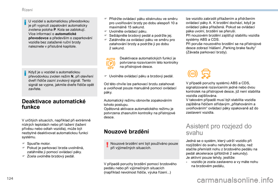 Peugeot Partner 2019 Návod k obsluze (in Czech) 124
U vozidel s automatickou převodovkou
j e při vypnutí zapalování automaticky
zvolena poloha P . Kola se zablokují.
Více informací o
automatické
převodovce a
především o zapar Peugeot Partner 2019 Návod k obsluze (in Czech) 124
U vozidel s automatickou převodovkou
j e při vypnutí zapalování automaticky
zvolena poloha P . Kola se zablokují.
Více informací o
automatické
převodovce a
především o zapar