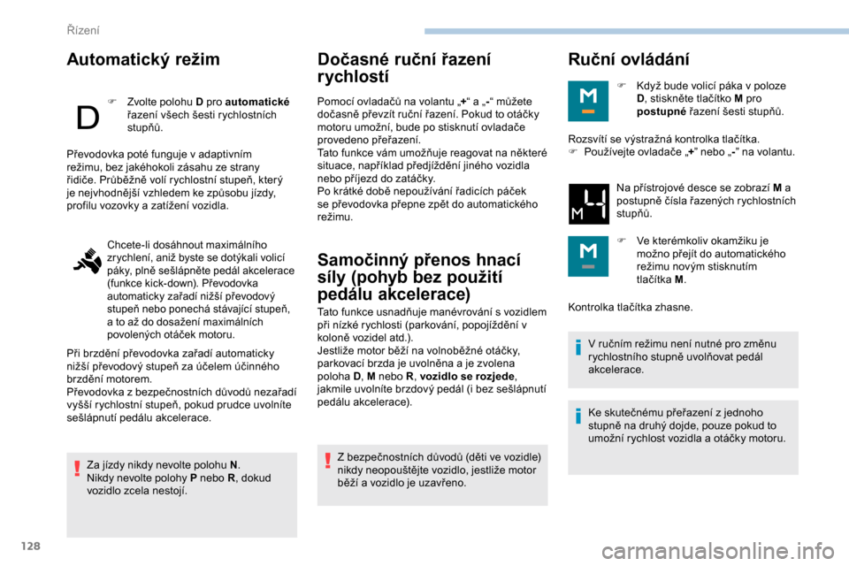 Peugeot Partner 2019 Návod k obsluze (in Czech) 128
Automatický režim
F Zvolte polohu D pro automatické
řazení všech šesti rychlostních
stupňů.
Za jízdy nikdy nevolte polohu N .
Nikdy nevolte polohy P nebo R , dokud
vozidlo zcela nest Peugeot Partner 2019 Návod k obsluze (in Czech) 128
Automatický režim
F Zvolte polohu D pro automatické
řazení všech šesti rychlostních
stupňů.
Za jízdy nikdy nevolte polohu N .
Nikdy nevolte polohy P nebo R , dokud
vozidlo zcela nest