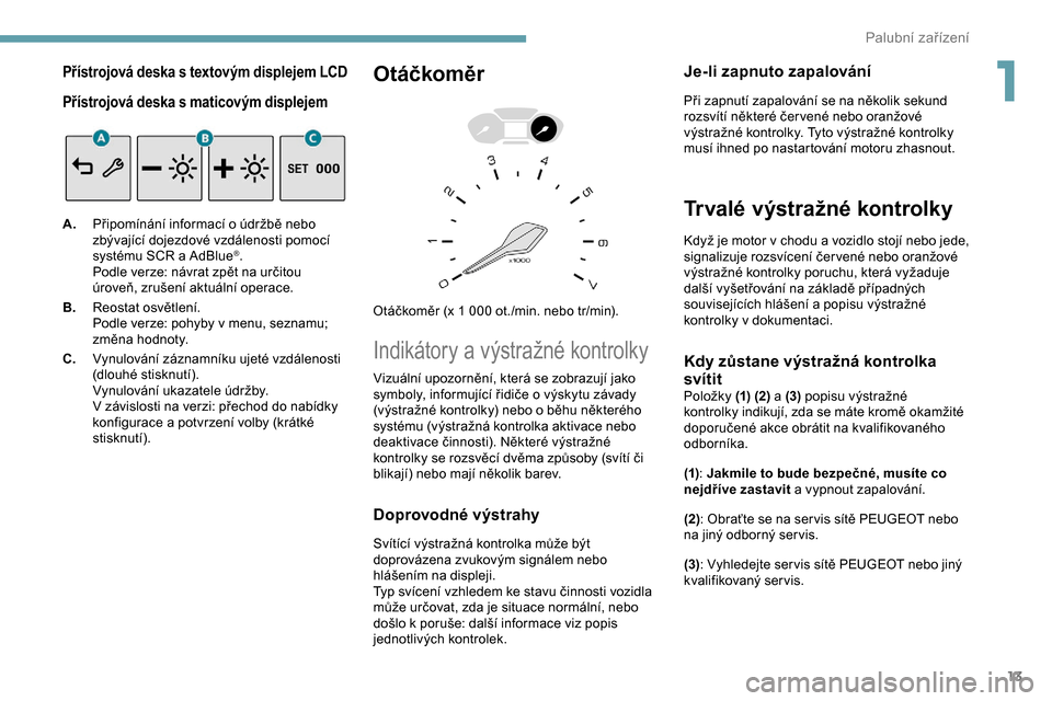 Peugeot Partner 2019 Návod k obsluze (in Czech) 13
Přístrojová deska s textovým displejem LCD
Př ístrojová deska s maticovým displejem
A. Připomínání informací o údržbě nebo
zbývající dojezdové vzdálenosti pomocí
systému SC Peugeot Partner 2019 Návod k obsluze (in Czech) 13
Přístrojová deska s textovým displejem LCD
Př ístrojová deska s maticovým displejem
A. Připomínání informací o údržbě nebo
zbývající dojezdové vzdálenosti pomocí
systému SC