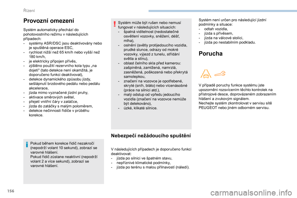 Peugeot Partner 2019 Návod k obsluze (in Czech) 156
Pokud během korekce řidič nezakročí
(nepodrží volant 10 sekund), zobrazí se
varovné hlášení.
Pokud řidič zůstane neaktivní (nepodrží
volant 2 a více sekund), zobrazí se
va Peugeot Partner 2019 Návod k obsluze (in Czech) 156
Pokud během korekce řidič nezakročí
(nepodrží volant 10 sekund), zobrazí se
varovné hlášení.
Pokud řidič zůstane neaktivní (nepodrží
volant 2 a více sekund), zobrazí se
va