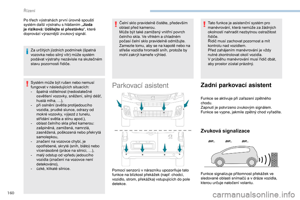 Peugeot Partner 2019 Návod k obsluze (in Czech) 160
Po třech výstrahách pr vní úrovně spouští
systém další výstrahu s hlášením „Jízda
je riziková: Udělejte si přestávku “, které
doprovází výraznější zvukový sign Peugeot Partner 2019 Návod k obsluze (in Czech) 160
Po třech výstrahách pr vní úrovně spouští
systém další výstrahu s hlášením „Jízda
je riziková: Udělejte si přestávku “, které
doprovází výraznější zvukový sign