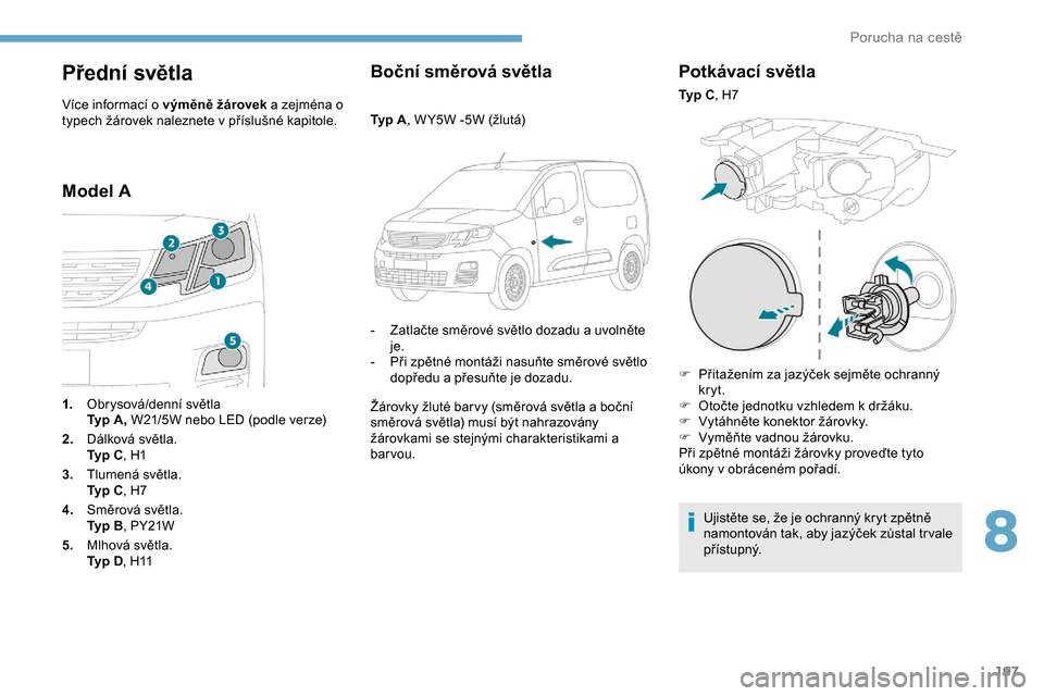 Peugeot Partner 2019 Návod k obsluze (in Czech) 197
Přední světla
Více informací o výměně žárovek a zejména o
typech žárovek naleznete v příslušné kapitole.
Model AB oční směrová světla
Ty p A
, W Y5W -5W (žlutá)
-
Z
at Peugeot Partner 2019 Návod k obsluze (in Czech) 197
Přední světla
Více informací o výměně žárovek a zejména o
typech žárovek naleznete v příslušné kapitole.
Model AB oční směrová světla
Ty p A
, W Y5W -5W (žlutá)
-
Z
at