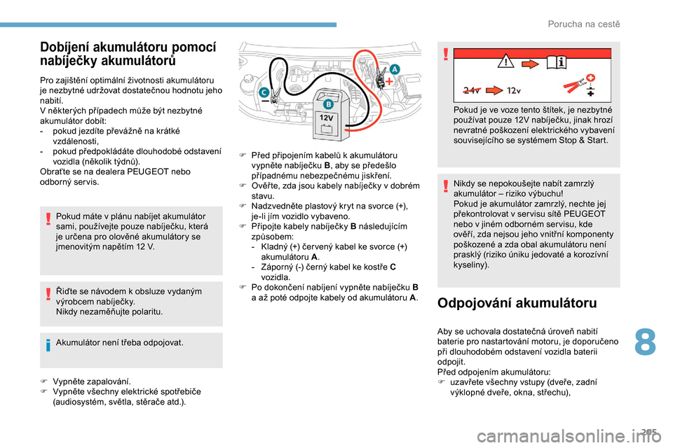 Peugeot Partner 2019 Návod k obsluze (in Czech) 205
Dobíjení akumulátoru pomocí
nabíječky akumulátorů
Pro zajištění optimální životnosti akumulátoru
je nezbytné udržovat dostatečnou hodnotu jeho
nabití.
V některých případe Peugeot Partner 2019 Návod k obsluze (in Czech) 205
Dobíjení akumulátoru pomocí
nabíječky akumulátorů
Pro zajištění optimální životnosti akumulátoru
je nezbytné udržovat dostatečnou hodnotu jeho
nabití.
V některých případe