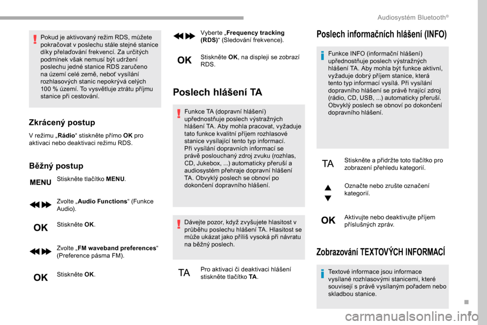 Peugeot Partner 2019 Návod k obsluze (in Czech) 5
Pokud je aktivovaný režim RDS, můžete
pokračovat v poslechu stále stejné stanice
díky přelaďování frekvencí. Za určitých
podmínek však nemusí být udržení
poslechu jedné sta Peugeot Partner 2019 Návod k obsluze (in Czech) 5
Pokud je aktivovaný režim RDS, můžete
pokračovat v poslechu stále stejné stanice
díky přelaďování frekvencí. Za určitých
podmínek však nemusí být udržení
poslechu jedné sta