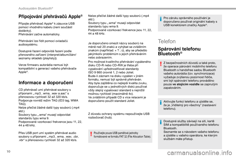 Peugeot Partner 2019 Návod k obsluze (in Czech) 10
Připojování přehrávačů Apple®
Připojte přehrávač Apple® k zásuvce USB
pomocí vhodného kabelu (není součástí
dodávk y).
Přehrávání začne automaticky.
Přehrávání lze Peugeot Partner 2019 Návod k obsluze (in Czech) 10
Připojování přehrávačů Apple®
Připojte přehrávač Apple® k zásuvce USB
pomocí vhodného kabelu (není součástí
dodávk y).
Přehrávání začne automaticky.
Přehrávání lze