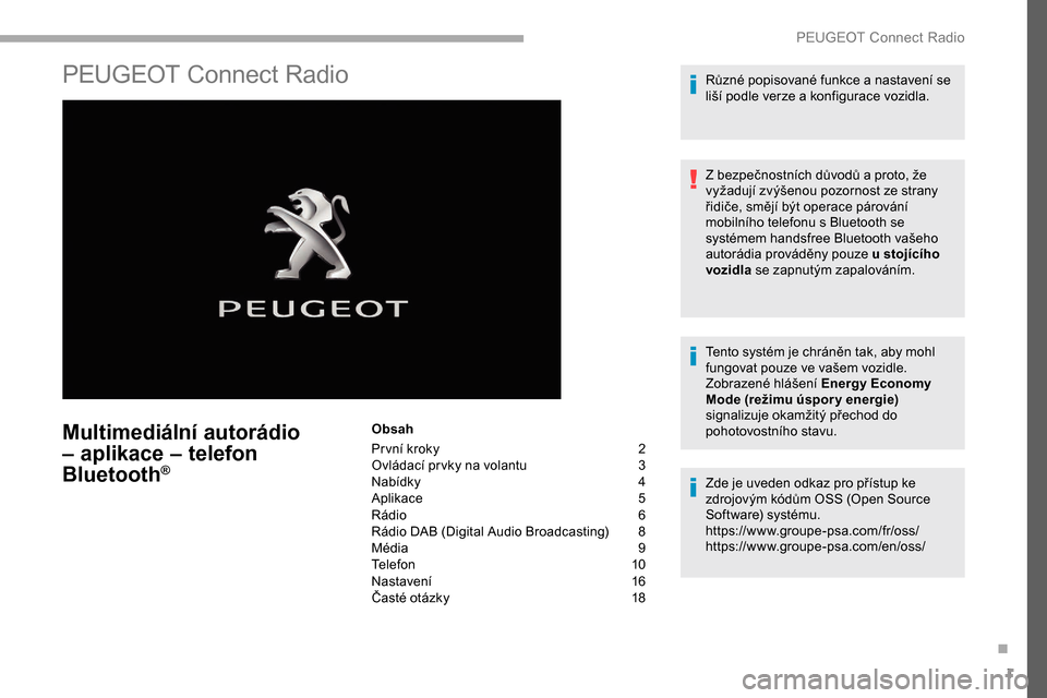 Peugeot Partner 2019  Návod k obsluze (in Czech) 1
PEUGEOT Connect Radio
Multimediální autorádio 
– aplikace – telefon 
Bluetooth
®
Obsah
Pr vní kroky 
2
O

vládací pr vky na volantu  
3
N

abídky
 4
A

plikace
 5
R

ádio  
6
R

ádio D