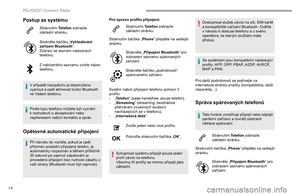 Peugeot Partner 2019 Návod k obsluze (in Czech) 14
Postup ze systému
Stisknutím Telefon zobrazte
základní stránku.
Stiskněte tlačítko „ Vyhledávání
zařízení Bluetooth “.
Zobrazí se seznam nalezených
telefonů.
Z
nabízenéh Peugeot Partner 2019 Návod k obsluze (in Czech) 14
Postup ze systému
Stisknutím Telefon zobrazte
základní stránku.
Stiskněte tlačítko „ Vyhledávání
zařízení Bluetooth “.
Zobrazí se seznam nalezených
telefonů.
Z
nabízenéh