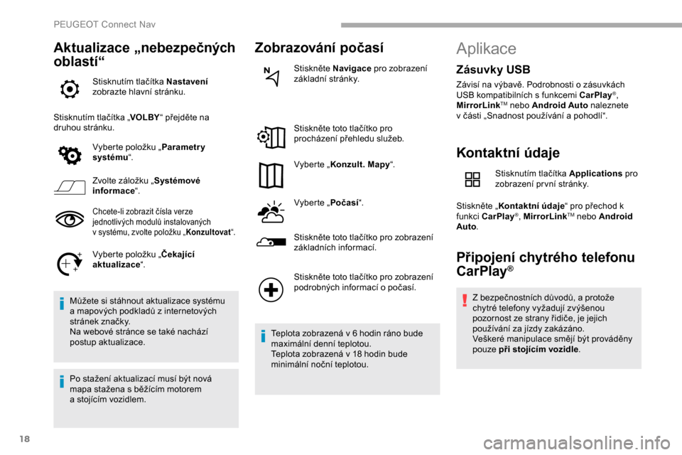 Peugeot Partner 2019 Návod k obsluze (in Czech) 18
Aktualizace „nebezpečných
oblastí“
Stisknutím tlačítka Nastavení
zobrazte hlavní stránku.
Stisknutím tlačítka „ VOLBY“ přejděte na
druhou stránku.
Vyberte položku „ Par Peugeot Partner 2019 Návod k obsluze (in Czech) 18
Aktualizace „nebezpečných
oblastí“
Stisknutím tlačítka Nastavení
zobrazte hlavní stránku.
Stisknutím tlačítka „ VOLBY“ přejděte na
druhou stránku.
Vyberte položku „ Par