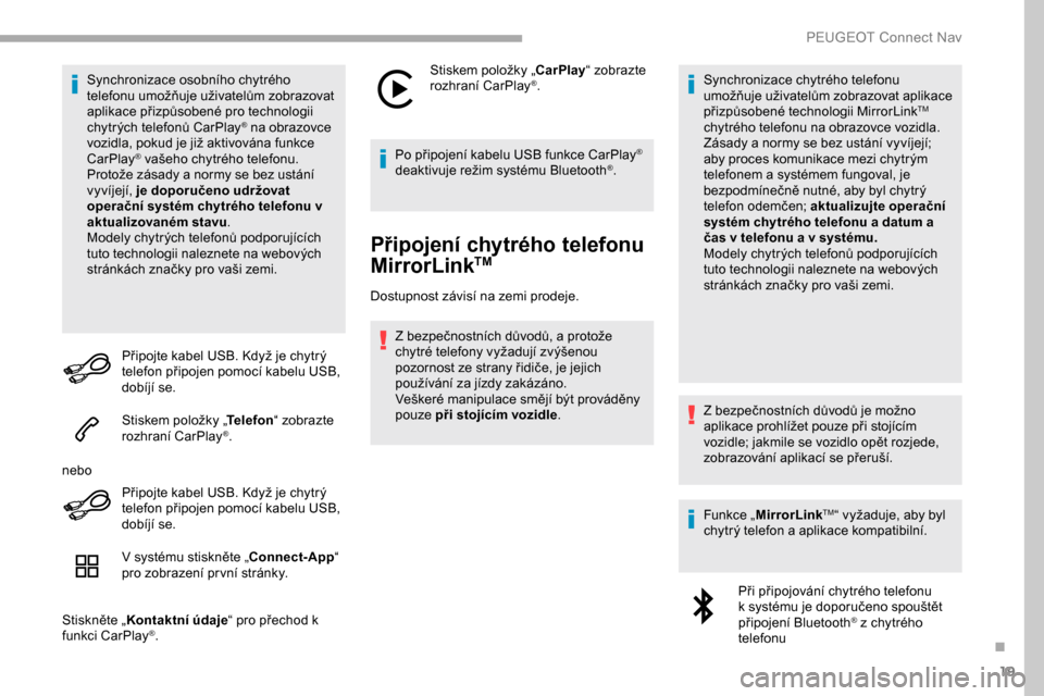 Peugeot Partner 2019 Návod k obsluze (in Czech) 19
Synchronizace osobního chytrého
telefonu umožňuje uživatelům zobrazovat
aplikace přizpůsobené pro technologii
chytrých telefonů CarPlay
® na obrazovce
vozidla, pokud je již aktivov Peugeot Partner 2019 Návod k obsluze (in Czech) 19
Synchronizace osobního chytrého
telefonu umožňuje uživatelům zobrazovat
aplikace přizpůsobené pro technologii
chytrých telefonů CarPlay
® na obrazovce
vozidla, pokud je již aktivov