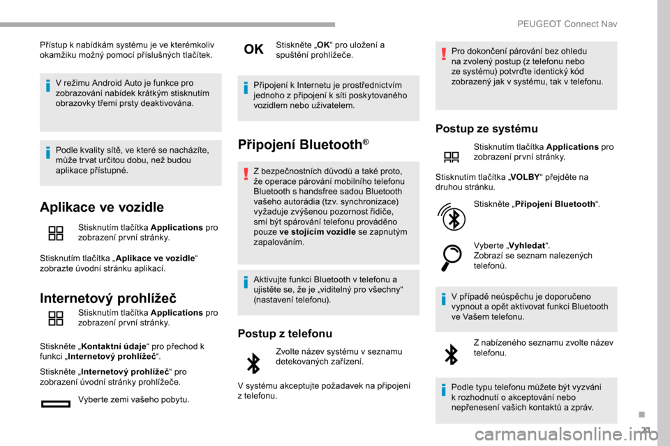 Peugeot Partner 2019 Návod k obsluze (in Czech) 21
Přístup k nabídkám systému je ve kterémkoliv
okamžiku možný pomocí příslušných tlačítek.V režimu Android Auto je funkce pro
zobrazování nabídek krátkým stisknutím
obrazovk Peugeot Partner 2019 Návod k obsluze (in Czech) 21
Přístup k nabídkám systému je ve kterémkoliv
okamžiku možný pomocí příslušných tlačítek.V režimu Android Auto je funkce pro
zobrazování nabídek krátkým stisknutím
obrazovk