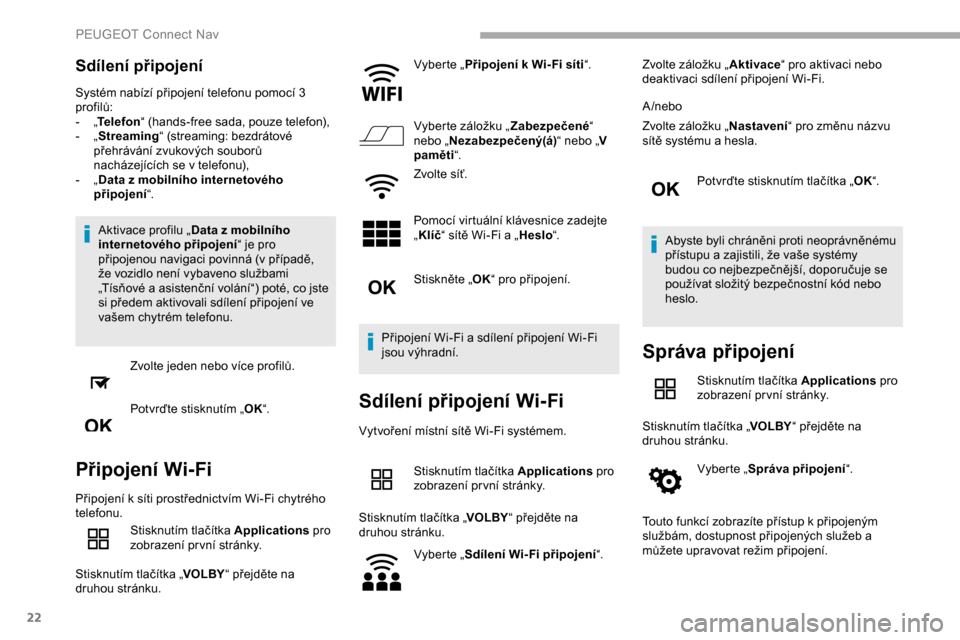 Peugeot Partner 2019 Návod k obsluze (in Czech) 22
Sdílení připojení
Systém nabízí připojení telefonu pomocí 3
profilů:
-
„T
elefon “ (hands-free sada, pouze telefon),
-
„ S
treaming “ (streaming: bezdrátové
přehráván Peugeot Partner 2019 Návod k obsluze (in Czech) 22
Sdílení připojení
Systém nabízí připojení telefonu pomocí 3
profilů:
-
„T
elefon “ (hands-free sada, pouze telefon),
-
„ S
treaming “ (streaming: bezdrátové
přehráván