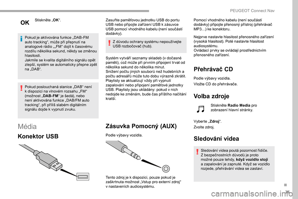 Peugeot Partner 2019 Návod k obsluze (in Czech) 25
Stiskněte „OK“.
Pokud je aktivována funkce „DAB-FM
auto tracking“, může při přepnutí na
analogové rádio „„FM“ dojít k časovému
rozdílu několika sekund, někdy se změ Peugeot Partner 2019 Návod k obsluze (in Czech) 25
Stiskněte „OK“.
Pokud je aktivována funkce „DAB-FM
auto tracking“, může při přepnutí na
analogové rádio „„FM“ dojít k časovému
rozdílu několika sekund, někdy se změ