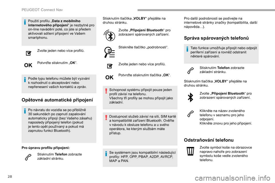 Peugeot Partner 2019 Návod k obsluze (in Czech) 28
Použití profilu „Data z mobilního
internetového připojení “ je nezbytné pro
on-line navádění poté, co jste si předem
aktivovali sdílení připojení ve Vašem
smartphonu.
Zvolt Peugeot Partner 2019 Návod k obsluze (in Czech) 28
Použití profilu „Data z mobilního
internetového připojení “ je nezbytné pro
on-line navádění poté, co jste si předem
aktivovali sdílení připojení ve Vašem
smartphonu.
Zvolt