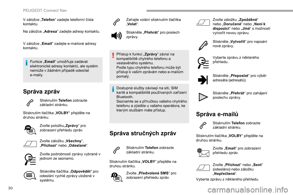 Peugeot Partner 2019 Návod k obsluze (in Czech) 30
V záložce „Telefon“ zadejte telefonní čísla
kontaktu.
Na záložce „ Adresa“ zadejte adresy kontaktu.
V záložce „ Email“ zadejte e-mailové adresy
kontaktu.
Funkce „ Email“ Peugeot Partner 2019 Návod k obsluze (in Czech) 30
V záložce „Telefon“ zadejte telefonní čísla
kontaktu.
Na záložce „ Adresa“ zadejte adresy kontaktu.
V záložce „ Email“ zadejte e-mailové adresy
kontaktu.
Funkce „ Email“