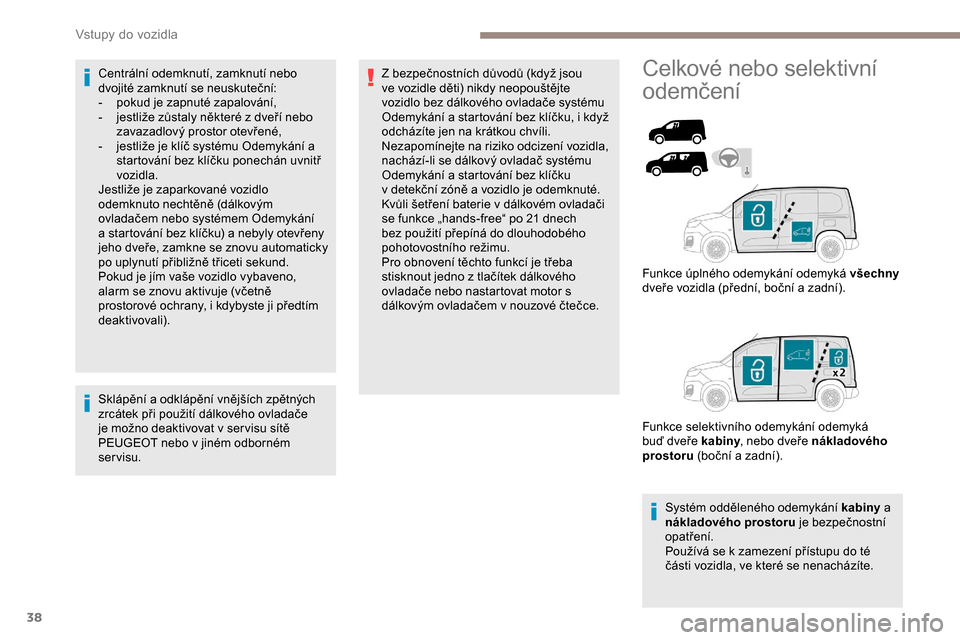Peugeot Partner 2019 Návod k obsluze (in Czech) 38
Centrální odemknutí, zamknutí nebo
dvojité zamknutí se neuskuteční:
-
p
okud je zapnuté zapalování,
-
j
estliže zůstaly některé z dveří nebo
zavazadlový prostor otevřené, Peugeot Partner 2019 Návod k obsluze (in Czech) 38
Centrální odemknutí, zamknutí nebo
dvojité zamknutí se neuskuteční:
-
p
okud je zapnuté zapalování,
-
j
estliže zůstaly některé z dveří nebo
zavazadlový prostor otevřené,